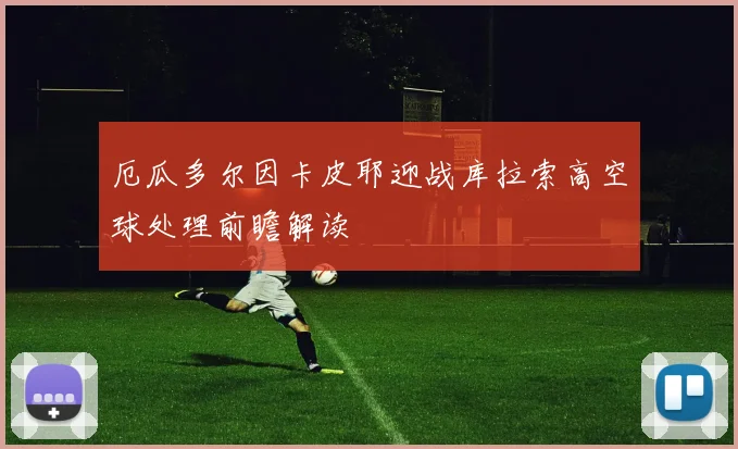 厄瓜多尔因卡皮耶迎战库拉索高空球处理前瞻解读